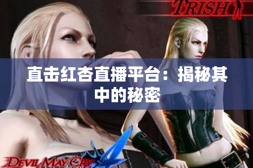 直击红杏直播平台：揭秘其中的秘密
