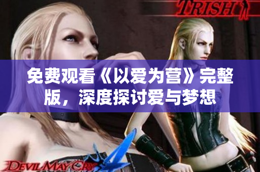 免费观看《以爱为营》完整版，深度探讨爱与梦想