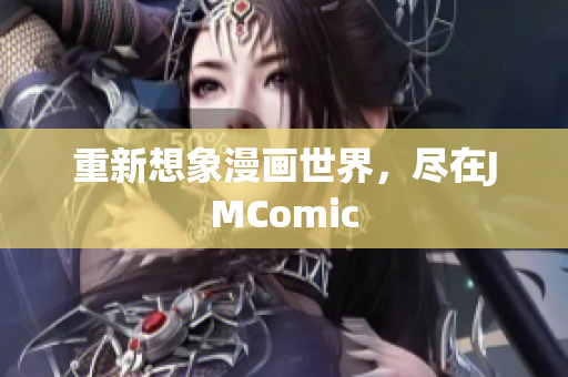 重新想象漫画世界，尽在JMComic