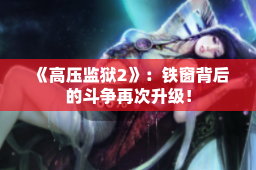 《高压监狱2》：铁窗背后的斗争再次升级！