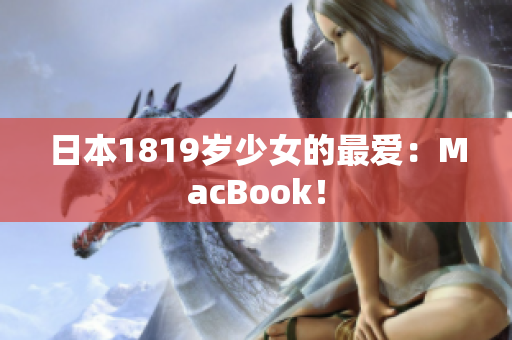 日本1819岁少女的最爱：MacBook！