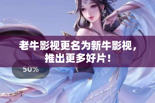 老牛影视更名为新牛影视，推出更多好片！