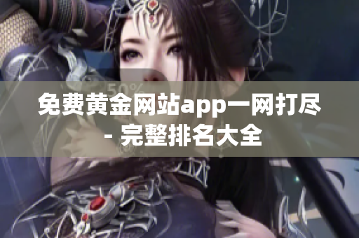 免费黄金网站app一网打尽 - 完整排名大全