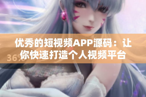 优秀的短视频APP源码：让你快速打造个人视频平台