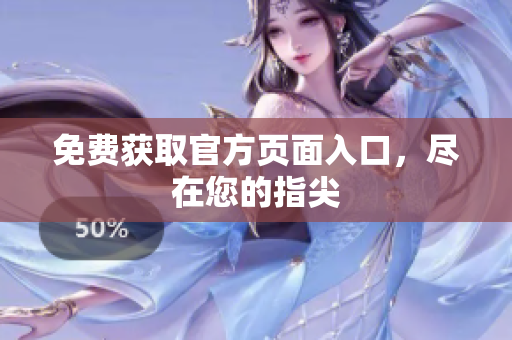 免费获取官方页面入口，尽在您的指尖