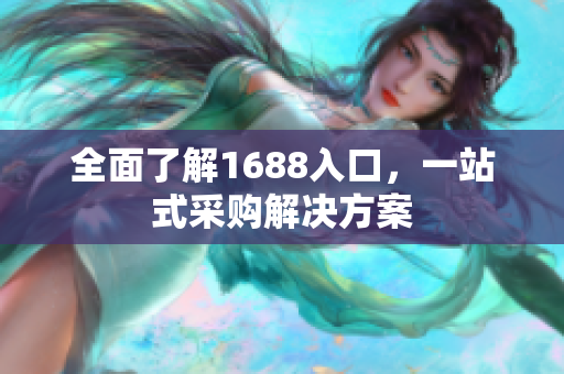 全面了解1688入口，一站式采购解决方案