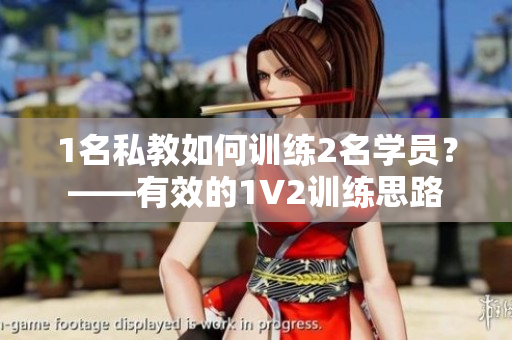 1名私教如何训练2名学员？——有效的1V2训练思路
