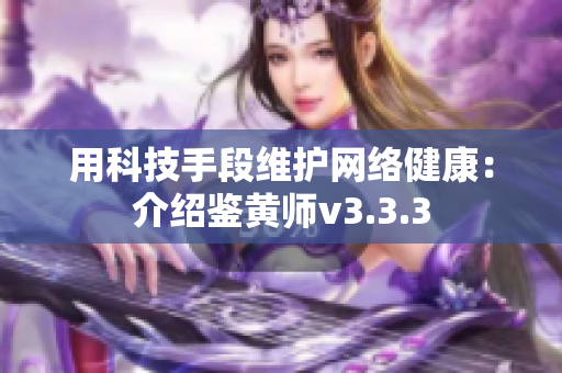 用科技手段维护网络健康：介绍鉴黄师v3.3.3
