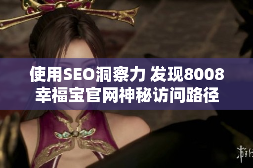 使用SEO洞察力 发现8008幸福宝官网神秘访问路径