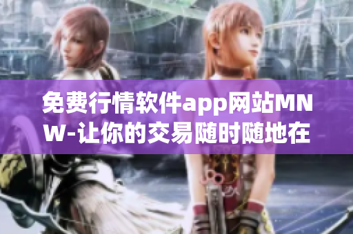 免费行情软件app网站MNW-让你的交易随时随地在掌握