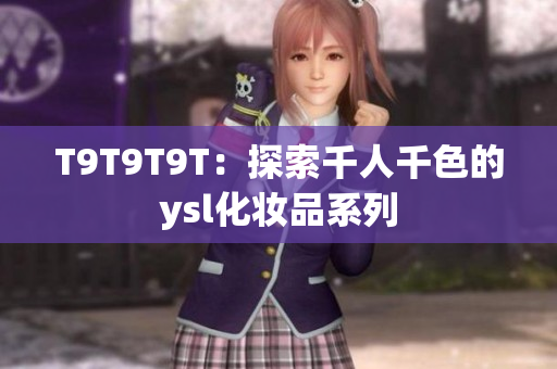 T9T9T9T：探索千人千色的ysl化妆品系列