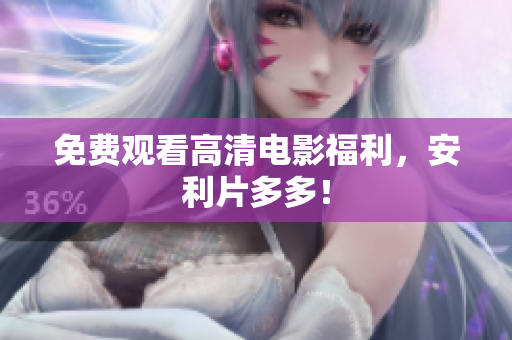 免费观看高清电影福利，安利片多多！