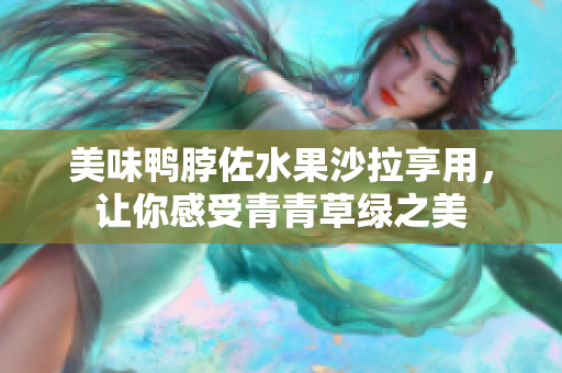 美味鸭脖佐水果沙拉享用，让你感受青青草绿之美