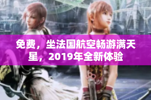 免费，坐法国航空畅游满天星，2019年全新体验