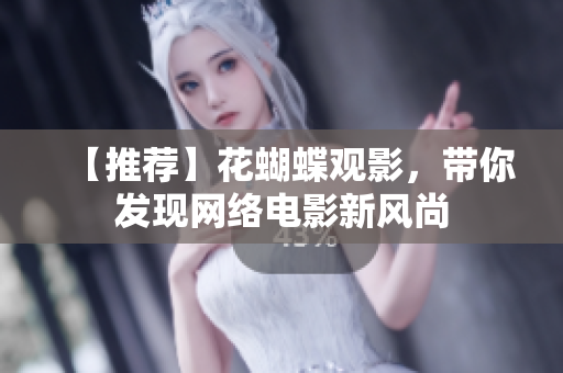【推荐】花蝴蝶观影，带你发现网络电影新风尚