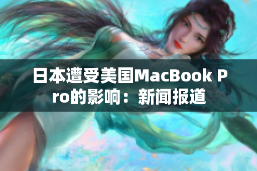 日本遭受美国MacBook Pro的影响：新闻报道