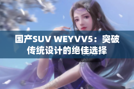 国产SUV WEYVV5：突破传统设计的绝佳选择
