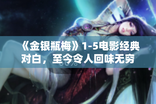 《金银瓶梅》1-5电影经典对白，至今令人回味无穷