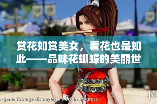 赏花如赏美女，看花也是如此——品味花蝴蝶的美丽世界