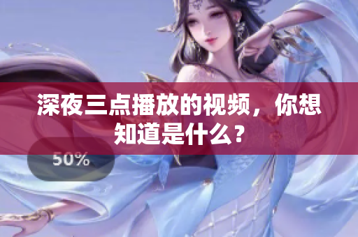 深夜三点播放的视频，你想知道是什么？