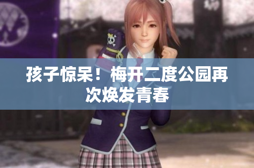 孩子惊呆！梅开二度公园再次焕发青春