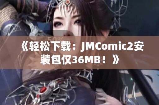 《轻松下载：JMComic2安装包仅36MB！》