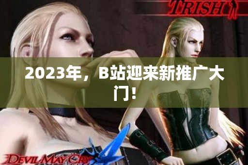2023年，B站迎来新推广大门！