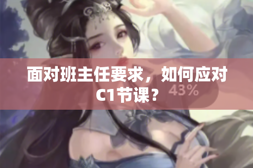 面对班主任要求，如何应对C1节课？