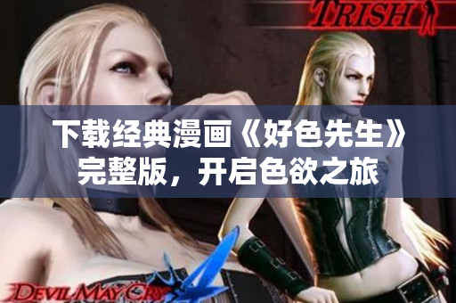 下载经典漫画《好色先生》完整版，开启色欲之旅