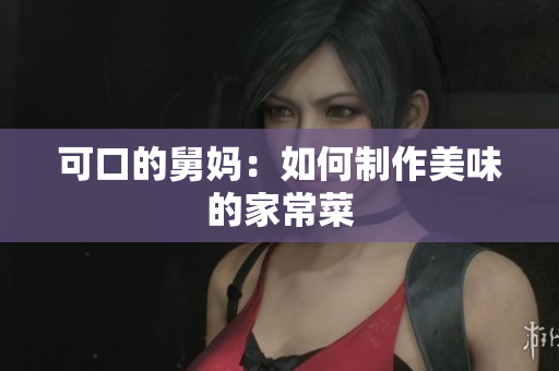 可口的舅妈：如何制作美味的家常菜