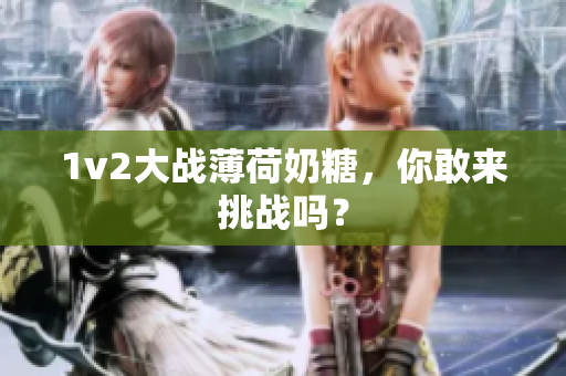 1v2大战薄荷奶糖，你敢来挑战吗？