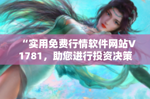 “实用免费行情软件网站V1781，助您进行投资决策”