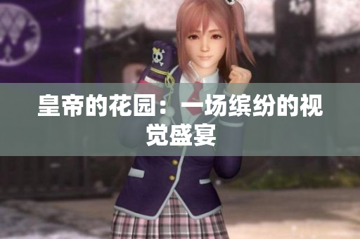 皇帝的花园：一场缤纷的视觉盛宴