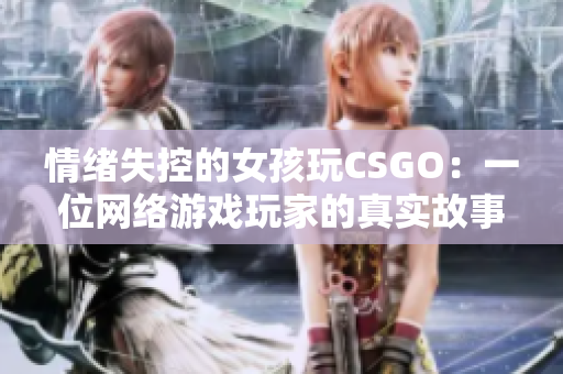 情绪失控的女孩玩CSGO：一位网络游戏玩家的真实故事
