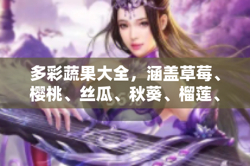 多彩蔬果大全，涵盖草莓、樱桃、丝瓜、秋葵、榴莲、黄瓜。