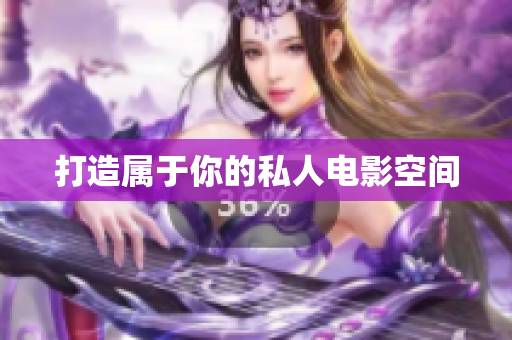 打造属于你的私人电影空间
