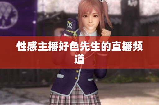 性感主播好色先生的直播频道