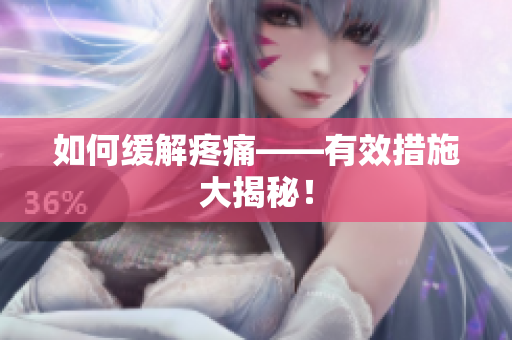 如何缓解疼痛——有效措施大揭秘！