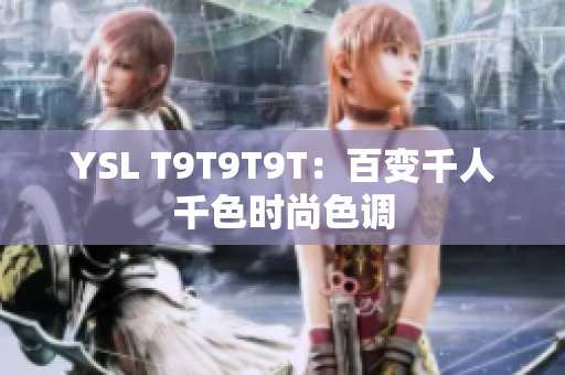 YSL T9T9T9T：百变千人千色时尚色调