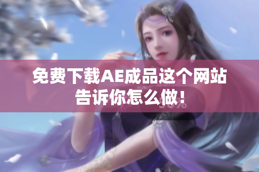 免费下载AE成品这个网站告诉你怎么做！