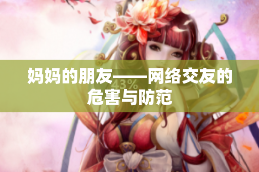 妈妈的朋友——网络交友的危害与防范