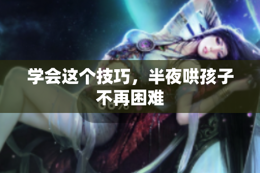 学会这个技巧，半夜哄孩子不再困难