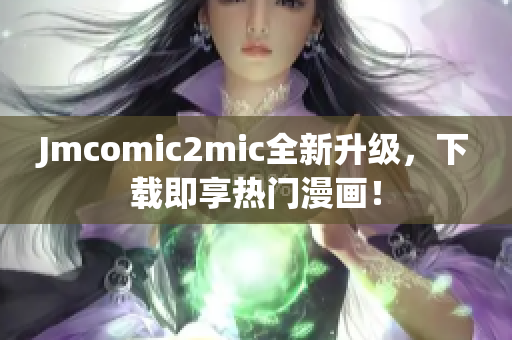 Jmcomic2mic全新升级，下载即享热门漫画！