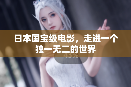 日本国宝级电影，走进一个独一无二的世界