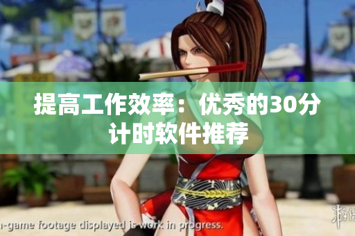 提高工作效率：优秀的30分计时软件推荐