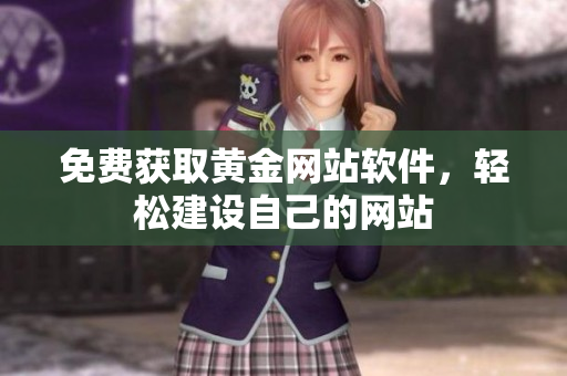 免费获取黄金网站软件，轻松建设自己的网站