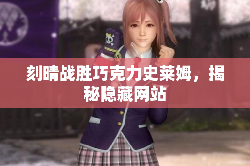 刻晴战胜巧克力史莱姆，揭秘隐藏网站