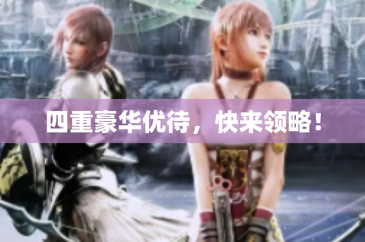 四重豪华优待，快来领略！