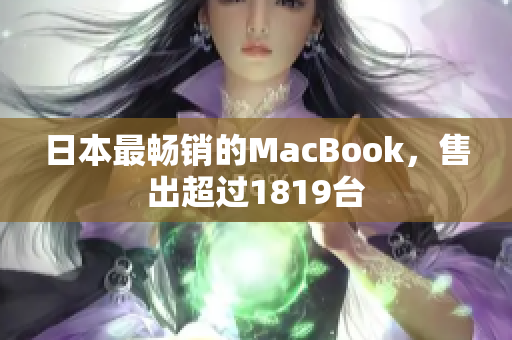 日本最畅销的MacBook，售出超过1819台