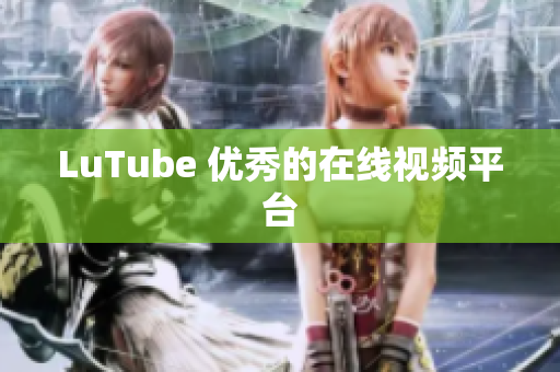 LuTube 优秀的在线视频平台